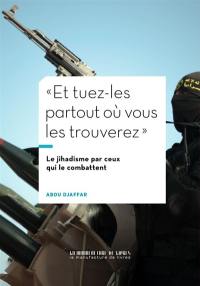 Et tuez-les partout où vous les trouverez : le jihadisme par ceux qui le combattent