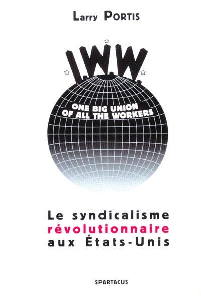 IWW et syndicalisme révolutionnaire aux Etats-Unis IWW et syndicalisme révolutionnaire aux Etats-Unis