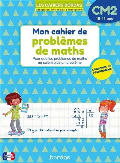 Cahier de problèmes de maths CM2, 10-11 ans : pour que les problèmes de maths ne soient plus un problème : conforme au programme