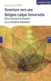 Ouverture vers une religion laïque universelle : entre conclave et convent ou Le troisième testament