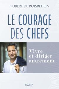Le courage des chefs : vivre et diriger autrement Le courage des chefs : vivre et diriger autrement