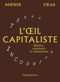L'oeil capitaliste : musées, commerce et colonisation