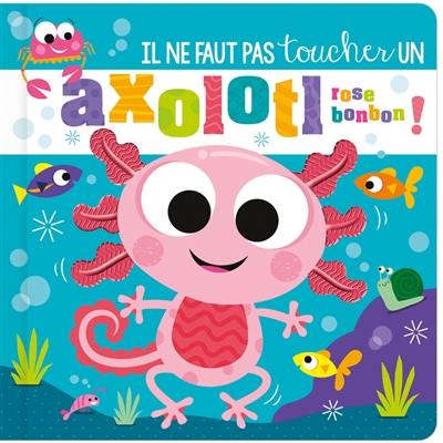 Il ne faut pas toucher un axolotl rose bonbon ! Il ne faut pas toucher un axolotl rose bonbon !