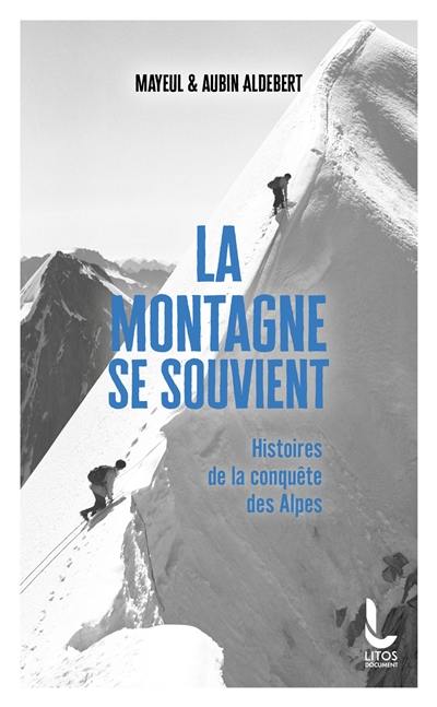 La montagne se souvient : histoires de la conquête des Alpes
