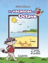 En vacances avec Octave : cahier, 1re année du 2e cycle du primaire