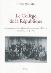 Le Collège de la République : enseignement secondaire et formation de l'élite à Genève, 1814-1911