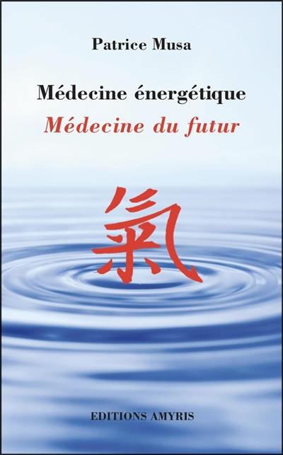 Médecine énergétique : médecine du futur : aux confins de la médecine
