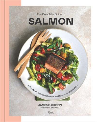 The Complete Guide to Salmon : A Culinary Companion for America´s Favorite Fish