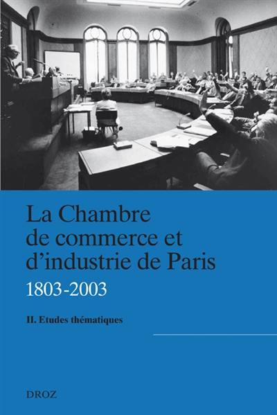 La Chambre de commerce et d'industrie de Paris (1803-2003). Vol. 2. Etudes thématiques : actes du colloque de Paris, 13-14 novembre 2003 La Chambre de commerce et d'industrie de Paris (1803-2003). Vol. 2. Etudes thématiques : actes du colloque de Paris, 13-14 novembre 2003