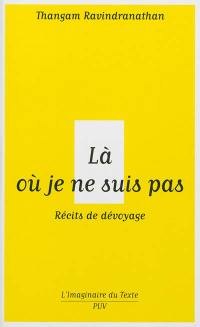 Là où je ne suis pas : récits de dévoyage