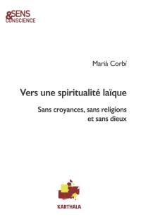 Vers une spiritualité laïque : sans croyances, sans religions et sans dieux