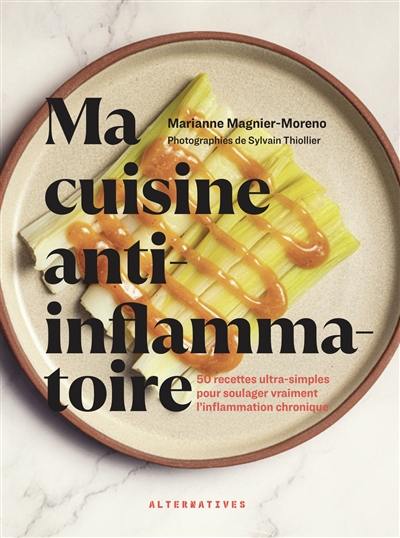 Ma cuisine anti-inflammatoire : 50 recettes ultra-simples pour soulager vraiment l'inflammation chronique Ma cuisine anti-inflammatoire : 50 recettes ultra-simples pour soulager vraiment l'inflammation chronique