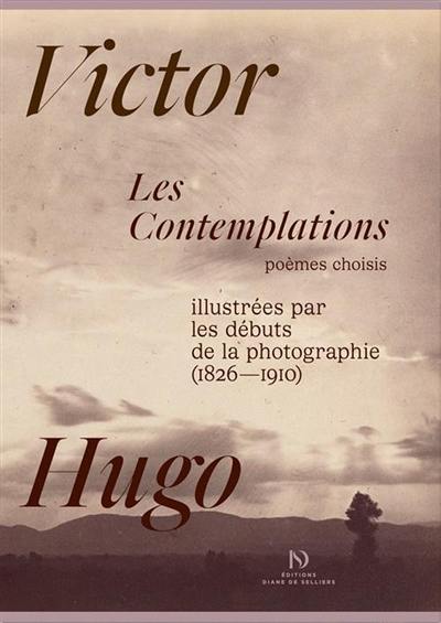Les contemplations, illustrées par les débuts de la photographie (1826-1910) : poèmes choisis
