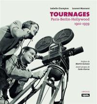 Tournages : Paris-Berlin-Hollywood, 1910-1939 Tournages : Paris-Berlin-Hollywood, 1910-1939