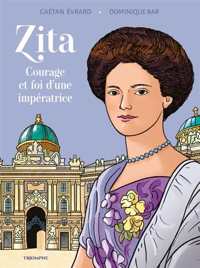 Zita : courage et foi d'une impératrice Zita : courage et foi d'une impératrice