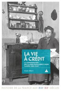 La vie à crédit : la consommation des classes populaires à Paris (années 1880-1920) La vie à crédit : la consommation des classes populaires à Paris (années 1880-1920)