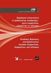 Journal of international mobility, n° 13. Diplomatie universitaire et globalisation académique : entre coopération, compétition et influence. Academic diplomacy and globalization : between cooperation, competition, and influence