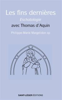 Les fins dernières : eschatologie : avec Thomas d'Aquin