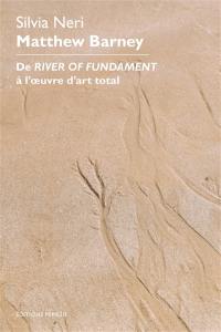 Matthew Barney : de River of fundament à l'oeuvre d'art total