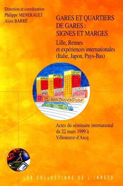 Gares et quartiers de gares : signes et marges : Lille, Rennes et expériences internationales (Italie, Japon, Pays-Bas), actes du séminaire international du 22 mars 1999 (Villeneuve-d'Ascq) Gares et quartiers de gares : signes et marges : Lille, Rennes et expériences internationales (Italie, Japon, Pays-Bas), actes du séminaire international du 22 mars 1999 (Villeneuve-d'Ascq)