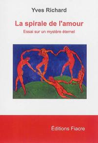 La spirale de l'amour : essai sur un mystère éternel