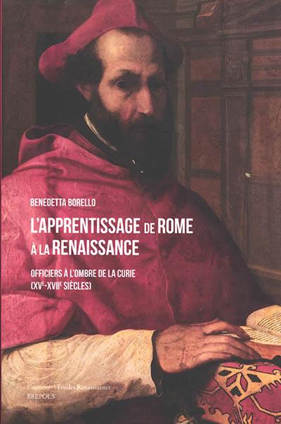 L'apprentissage de Rome à la Renaissance : officiers à l'ombre de la curie (XVe-XVIIe siècles) L'apprentissage de Rome à la Renaissance : officiers à l'ombre de la curie (XVe-XVIIe siècles)