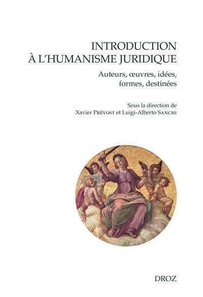 Introduction à l'humanisme juridique : auteurs, oeuvres, idées, formes, destinées Introduction à l'humanisme juridique : auteurs, oeuvres, idées, formes, destinées