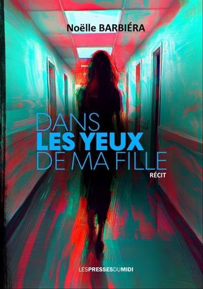 Dans les yeux de ma fille : face à une vie brisée, une espérance folle : récit Dans les yeux de ma fille : face à une vie brisée, une espérance folle : récit