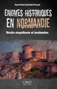 Enigmes historiques en Normandie : récits stupéfiants et inattendus