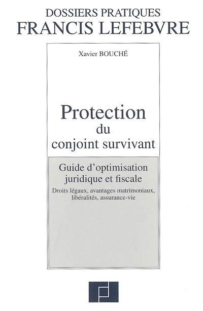 Protection du conjoint survivant : guide d'optimisation juridique et fiscale : droits légaux, avantages matrimoniaux, libéralités, assurance-vie