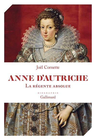 Anne d'Autriche : la régente absolue Anne d'Autriche : la régente absolue