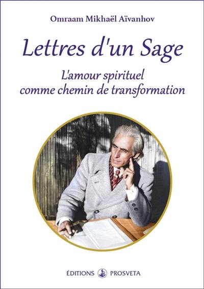 Lettres d'un sage : l'amour spirituel comme chemin de transformation : extraits de lettres d'Omraam Mikhaël Aïvanhov à trois de ses disciples, Stella Bellemin, Renée Giraud et Denise Girard