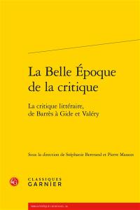 La Belle Epoque de la critique : la critique littéraire, de Barrès à Gide et Valéry