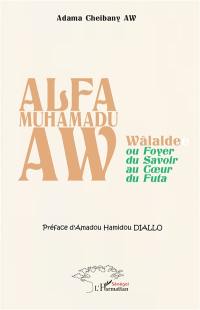 Alfa Muhamadu Aw : Wâlalde ou Foyer du savoir au coeur du Futa