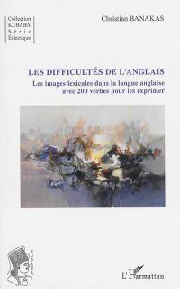 Les difficultés de l'anglais : les images lexicales dans la langue anglaise avec 200 verbes pour les exprimer