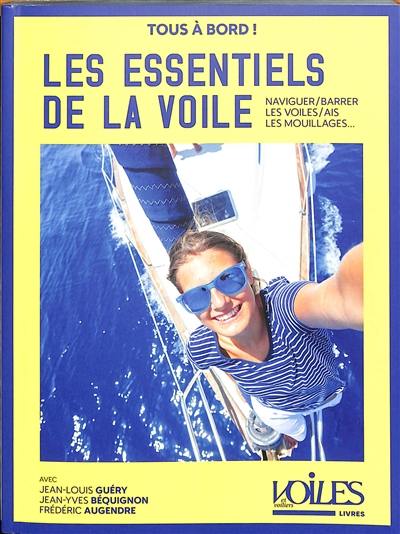 Les essentiels de la voile : établir les voiles, allures et virements, bien barrer son voilier, naviguer jusqu'à force 6, prévention des abordages et système AIS, les mouillages : tous à bord !