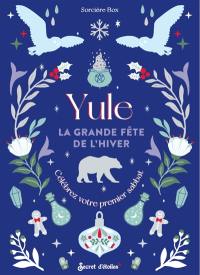 Yule : la grande fête de l'hiver : célébrez votre premier sabbat