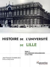 Histoire de l'université de Lille. Vol. 1. Des origines douaisiennes à mai 1968