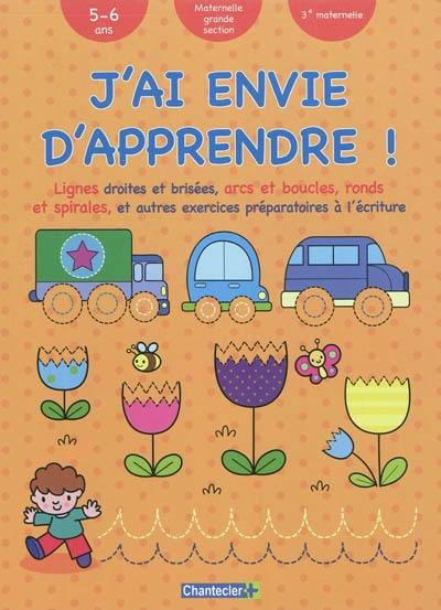 J'ai envie d'apprendre !. Lignes droites et brisées, arcs et boucles, ronds et spirales, et autres exercices préparatoires à l'écriture : 5-6 ans, maternelle grande section, 3e maternelle J'ai envie d'apprendre !. Lignes droites et brisées, arcs et boucles, ronds et spirales, et autres exercices préparatoires à l'écriture : 5-6 ans, maternelle grande section, 3e maternelle
