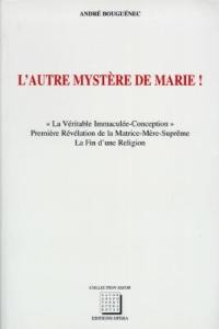 L'autre mystère de Marie ! : la véritable Immaculée-Conception, première révélation de la Matrice-mère suprême : la fin d'une religion