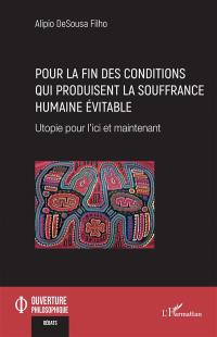 Pour la fin des conditions qui produisent la souffrance humaine évitable : utopie pour l'ici et maintenant