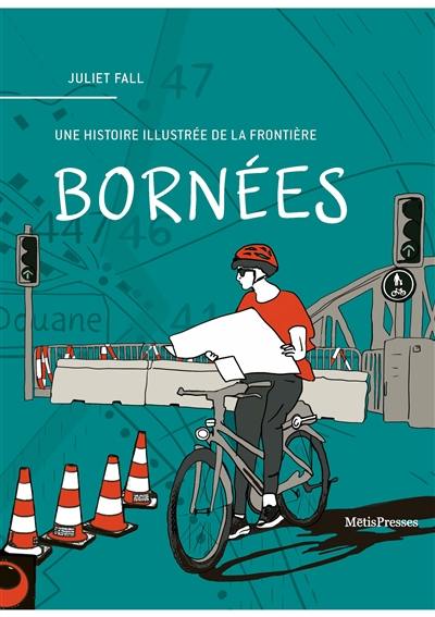 Bornées : une histoire illustrée de la frontière Bornées : une histoire illustrée de la frontière