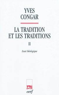La tradition et les traditions. Vol. 2. Essai théologique