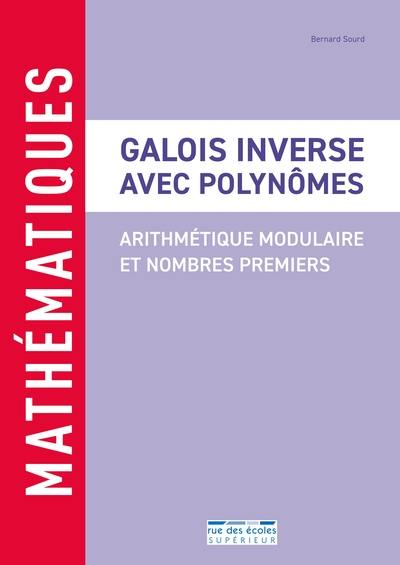 Galois inverse avec polynômes : arithmétique modulaire et nombres premiers Galois inverse avec polynômes : arithmétique modulaire et nombres premiers