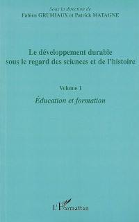 Le développement durable sous le regard des sciences et de l'histoire. Vol. 1. Education et formation