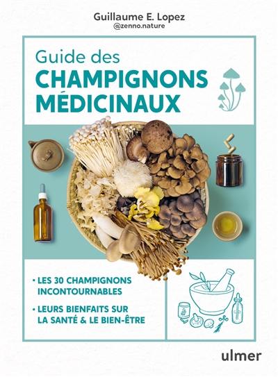Guide des champignons médicinaux : les 30 champignons incontournables : leurs bienfaits sur la santé & le bien-être