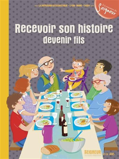 Recevoir son histoire, devenir fils : Seigneur, tu nous appelles, 12-13 ans Recevoir son histoire, devenir fils : Seigneur, tu nous appelles, 12-13 ans
