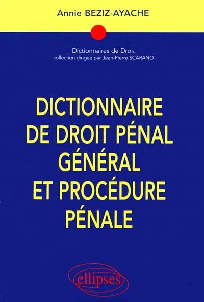 Dictionnaire de droit pénal général et procédure pénale Dictionnaire de droit pénal général et procédure pénale