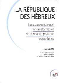 La République des Hébreux : les sources juives et la transformation de la pensée politique européenne La République des Hébreux : les sources juives et la transformation de la pensée politique européenne