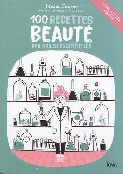 100 recettes beauté aux huiles essentielles : mon atelier aroma 100 recettes beauté aux huiles essentielles : mon atelier aroma